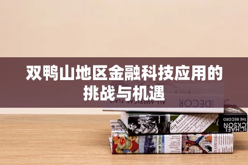双鸭山地区金融科技应用的挑战与机遇