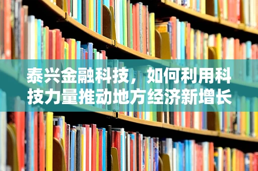 泰兴金融科技，如何利用科技力量推动地方经济新增长？