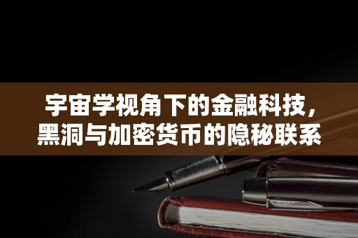 宇宙学视角下的金融科技，黑洞与加密货币的隐秘联系？