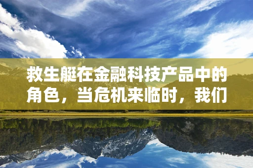 救生艇在金融科技产品中的角色，当危机来临时，我们如何浮起来？