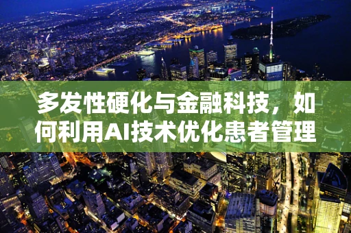 多发性硬化与金融科技，如何利用AI技术优化患者管理？
