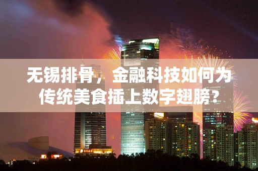 无锡排骨，金融科技如何为传统美食插上数字翅膀？