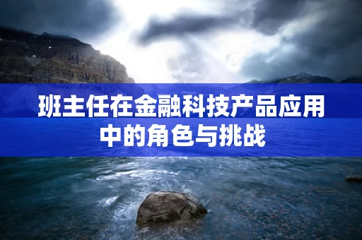 班主任在金融科技产品应用中的角色与挑战