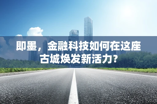 即墨，金融科技如何在这座古城焕发新活力？