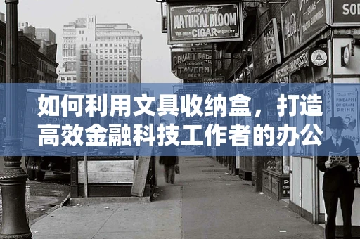 如何利用文具收纳盒，打造高效金融科技工作者的办公新风尚？
