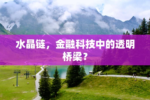 水晶链，金融科技中的透明桥梁？