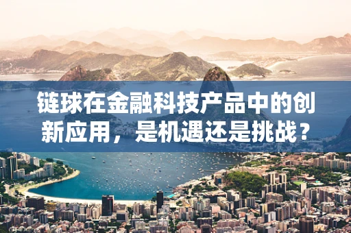 链球在金融科技产品中的创新应用，是机遇还是挑战？