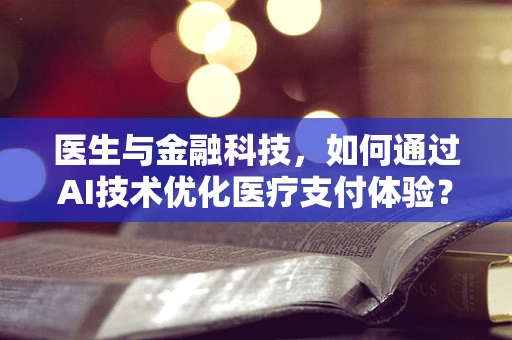 医生与金融科技，如何通过AI技术优化医疗支付体验？