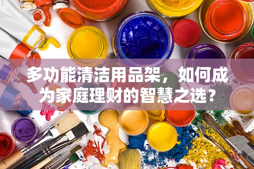 多功能清洁用品架，如何成为家庭理财的智慧之选？