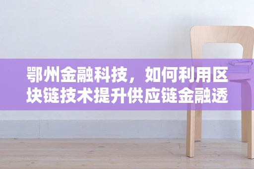 鄂州金融科技，如何利用区块链技术提升供应链金融透明度？