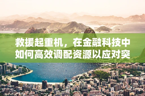救援起重机，在金融科技中如何高效调配资源以应对突发事件？