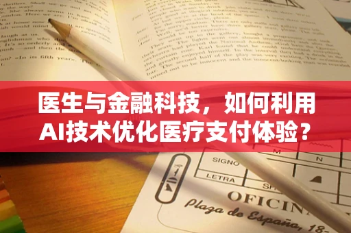 医生与金融科技，如何利用AI技术优化医疗支付体验？