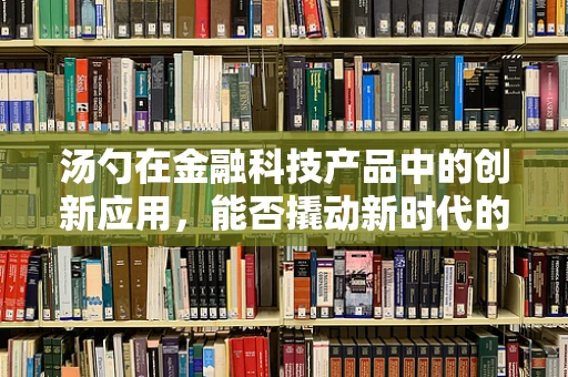 汤勺在金融科技产品中的创新应用，能否撬动新时代的支付革命？