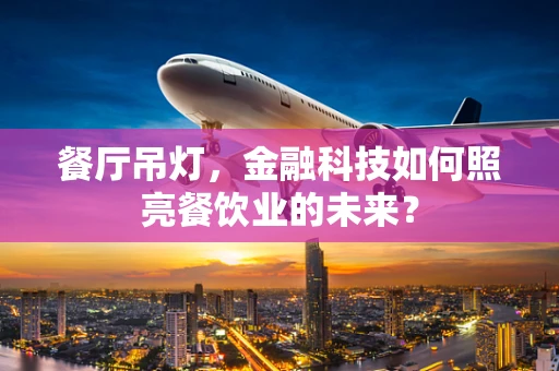 餐厅吊灯，金融科技如何照亮餐饮业的未来？