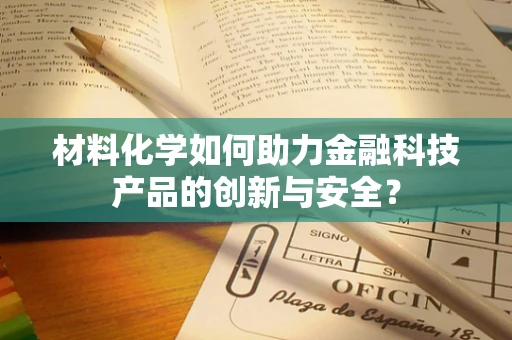材料化学如何助力金融科技产品的创新与安全？