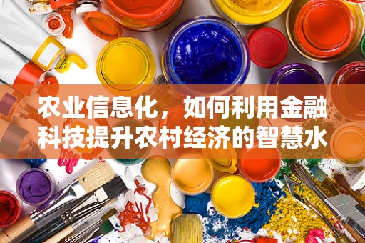 农业信息化，如何利用金融科技提升农村经济的智慧水平？