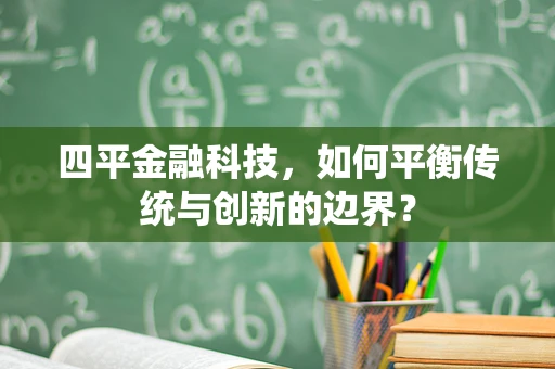 四平金融科技，如何平衡传统与创新的边界？