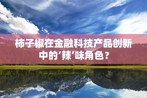 柿子椒在金融科技产品创新中的‘辣’味角色？