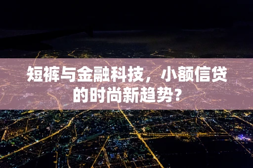 短裤与金融科技，小额信贷的时尚新趋势？