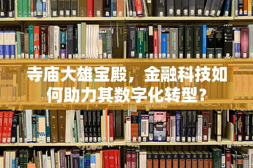 寺庙大雄宝殿，金融科技如何助力其数字化转型？