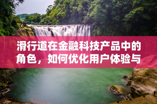 滑行道在金融科技产品中的角色，如何优化用户体验与安全？