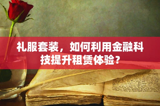 礼服套装，如何利用金融科技提升租赁体验？