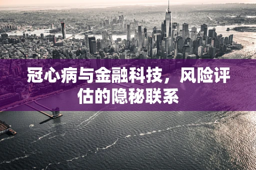 冠心病与金融科技，风险评估的隐秘联系