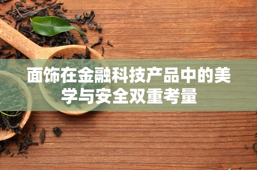 面饰在金融科技产品中的美学与安全双重考量
