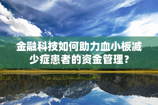 金融科技如何助力血小板减少症患者的资金管理？