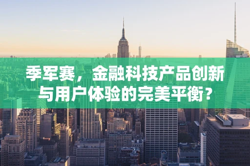 季军赛，金融科技产品创新与用户体验的完美平衡？