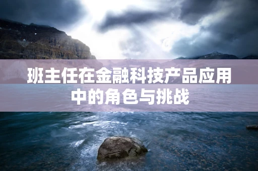 班主任在金融科技产品应用中的角色与挑战