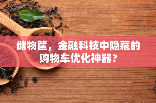 储物筐，金融科技中隐藏的购物车优化神器？