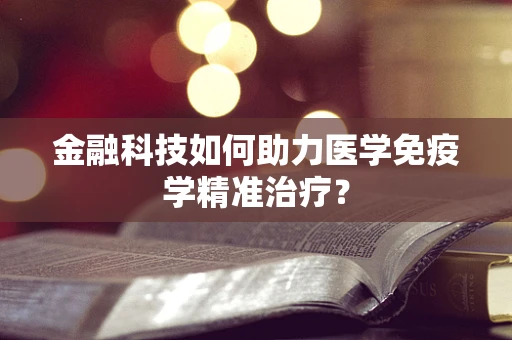 金融科技如何助力医学免疫学精准治疗？