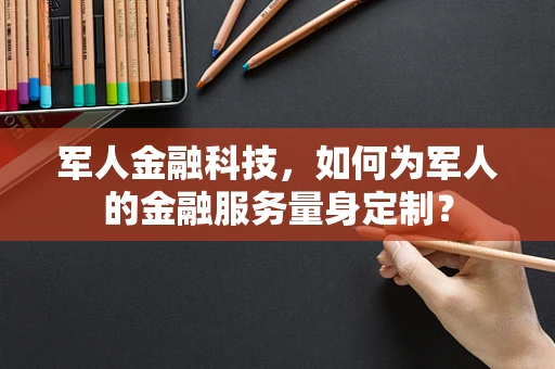 军人金融科技，如何为军人的金融服务量身定制？