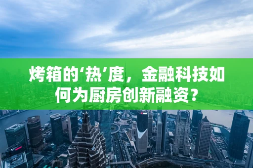 烤箱的‘热’度，金融科技如何为厨房创新融资？