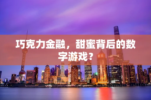 巧克力金融，甜蜜背后的数字游戏？