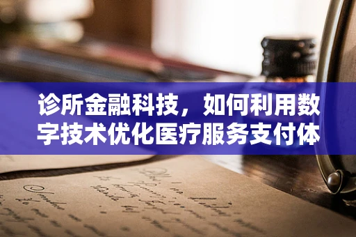 诊所金融科技，如何利用数字技术优化医疗服务支付体验？