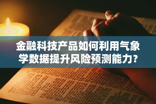 金融科技产品如何利用气象学数据提升风险预测能力？
