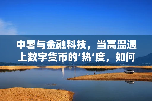 中暑与金融科技，当高温遇上数字货币的‘热’度，如何保障交易安全？