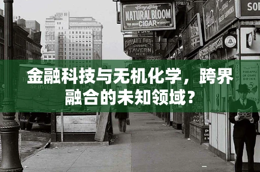 金融科技与无机化学，跨界融合的未知领域？