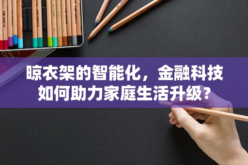 晾衣架的智能化，金融科技如何助力家庭生活升级？