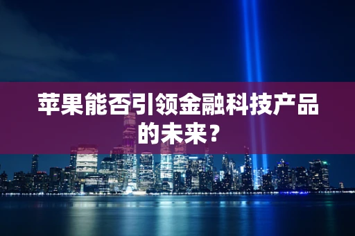 苹果能否引领金融科技产品的未来？