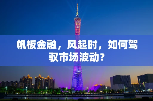 帆板金融，风起时，如何驾驭市场波动？
