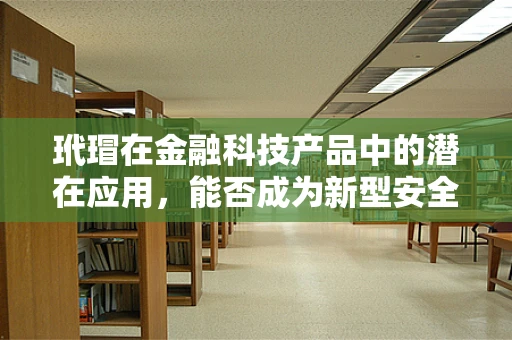 玳瑁在金融科技产品中的潜在应用，能否成为新型安全支付工具的‘守护神’？