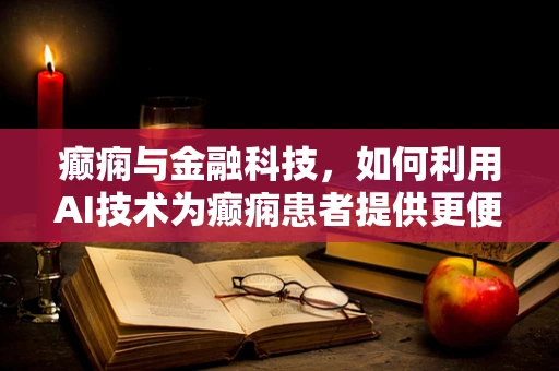 癫痫与金融科技，如何利用AI技术为癫痫患者提供更便捷的金融服务？