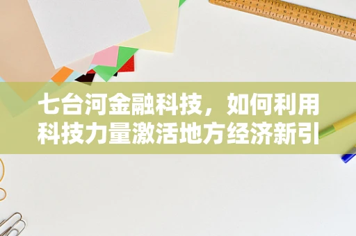 七台河金融科技，如何利用科技力量激活地方经济新引擎？