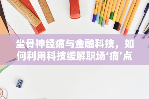 坐骨神经痛与金融科技，如何利用科技缓解职场‘痛’点？