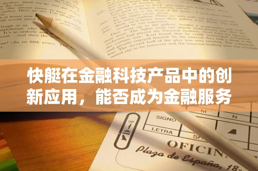 快艇在金融科技产品中的创新应用，能否成为金融服务的‘极速通道’？