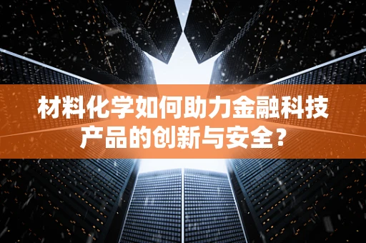材料化学如何助力金融科技产品的创新与安全？
