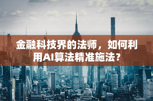 金融科技界的法师，如何利用AI算法精准施法？